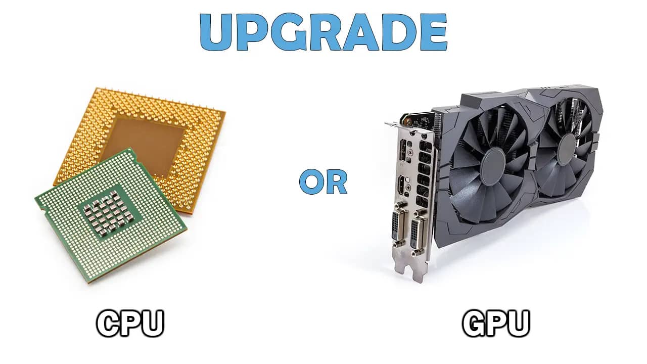 Upgrade CPU Or Graphics Card