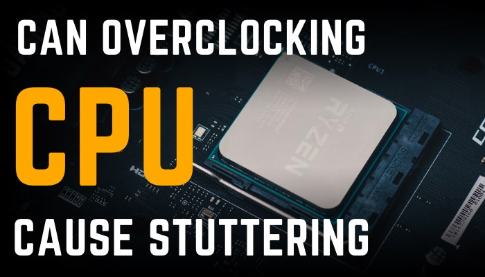 Can Overclocking CPU Cause Stuttering