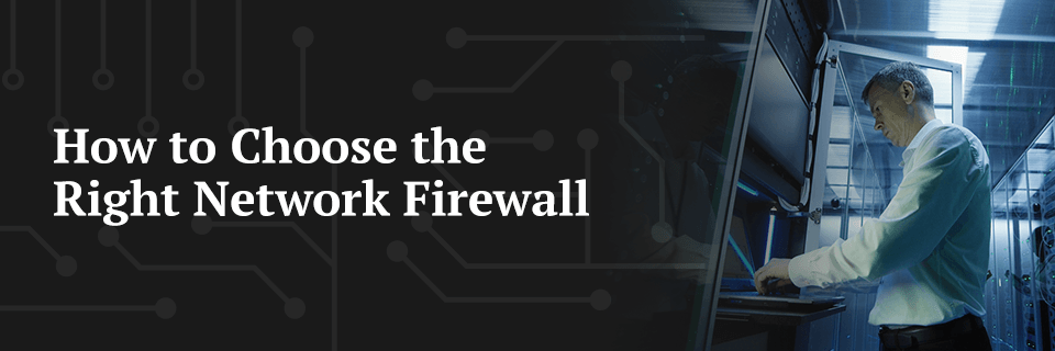 How To Choose The Right Firewall For A Business Network