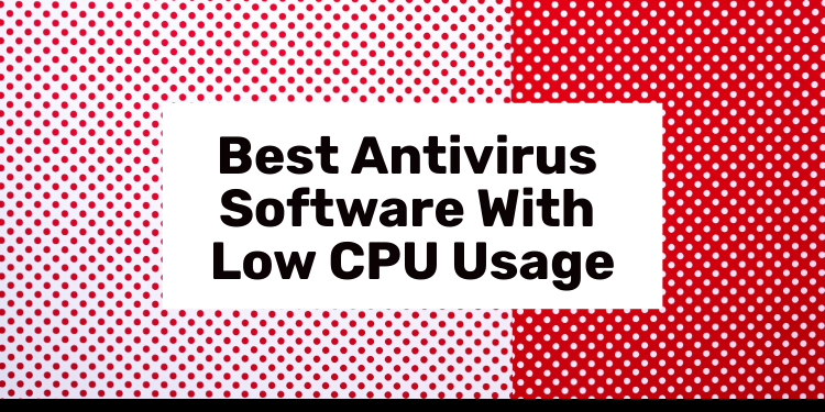 Best Antivirus With Low CPU Usage